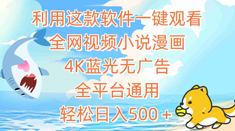 利用这款软件一键观看全网视频小说漫画，4K蓝光无广告，全平台通用，轻松日入500＋【揭秘】-心思维创富网_网上创业教程_网络创业项目