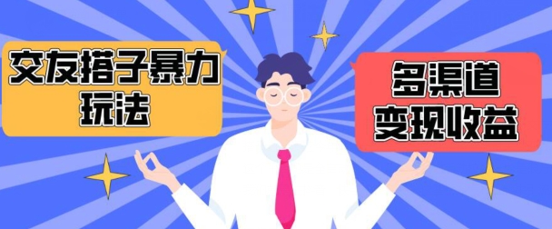 搭子交友群暴力变现玩法，抖音快手等多渠道变现玩法，月收益轻松突破1.6W+【揭秘】-心思维创富网_网上创业教程_网络创业项目