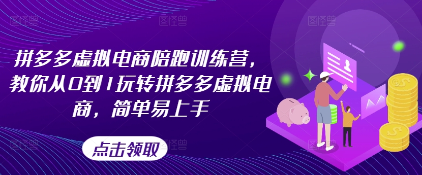 拼多多虚拟电商陪跑训练营，教你从0到1玩转拼多多虚拟电商，简单易上手（更新）-心思维创富网_网上创业教程_网络创业项目