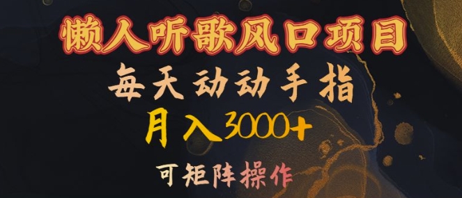懒人听歌风口项目，每天动动手指月入3000+，可矩阵操作【揭秘】-心思维创富网_网上创业教程_网络创业项目