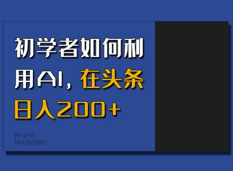 初学者如何利用AI，在头条日入200+-心思维创富网_网上创业教程_网络创业项目