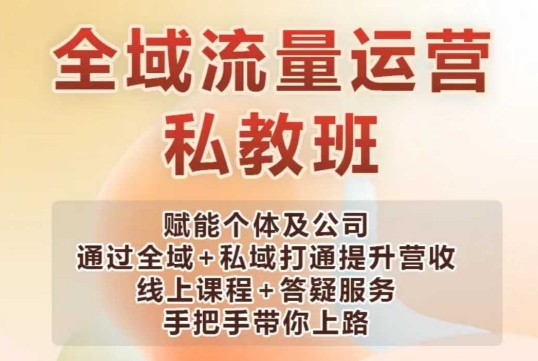 全域流量运营操盘课，赋能个体及公司通过全域+私域打通提升营收-心思维创富网_网上创业教程_网络创业项目