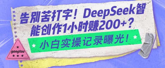 告别苦打字！DeepSeek智能创作1小时入2张？小白实操记录曝光-心思维创富网_网上创业教程_网络创业项目