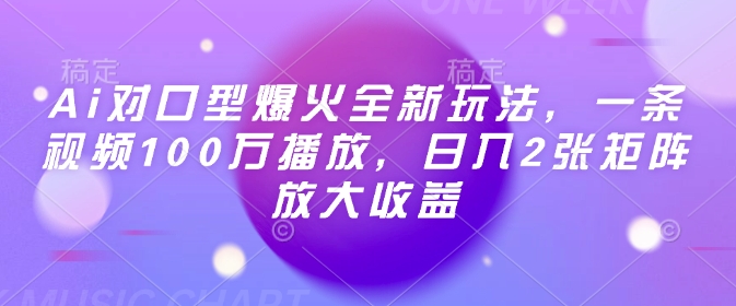 Ai对口型爆火全新玩法，一条视频100万播放，日入2张矩阵放大收益-心思维创富网_网上创业教程_网络创业项目