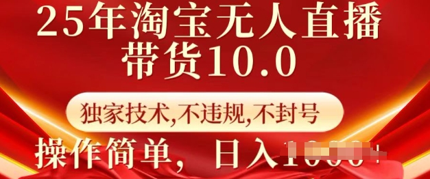 25年淘宝无人直播带货10.0   独家技术，不违规，不封号，操作简单，日入多张【揭秘】-心思维创富网_网上创业教程_网络创业项目