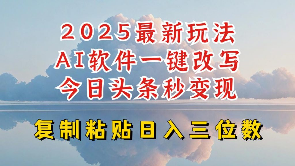 今日头条2025最新升级玩法，AI软件一键写文，轻松日入三位数纯利，小白也能轻松上手-心思维创富网_网上创业教程_网络创业项目