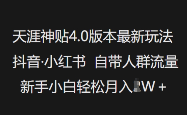 天涯神贴4.0版本最新玩法，抖音·小红书自带人群流量，新手小白轻松月入过W-心思维创富网_网上创业教程_网络创业项目