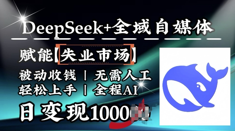 降维打击，Deepseek+全域自媒体，赋能失业市场，被动收钱，无需人工全程AI，日变现1k-心思维创富网_网上创业教程_网络创业项目