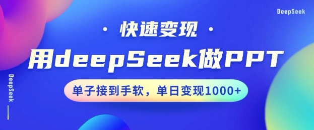 用DeepSeek做PPT，一个工具10分钟就可以搞定，快速接单变现，小白轻松上手，日搞多张-心思维创富网_网上创业教程_网络创业项目