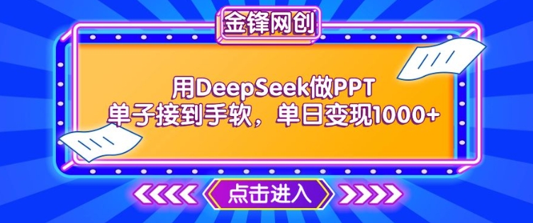用DeepSeek做PPT单子接到手软，快速接单变现，单日变现1k-心思维创富网_网上创业教程_网络创业项目