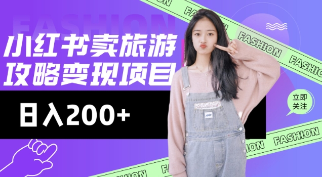 高转化玩法，小红书旅游攻略变现，低流量高转化，几乎零成本，日入2张-心思维创富网_网上创业教程_网络创业项目