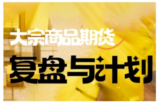 倍增计划·大宗商品期货复盘与计划，掌握在复杂多变的市场中做出明智的交易决策-心思维创富网_网上创业教程_网络创业项目