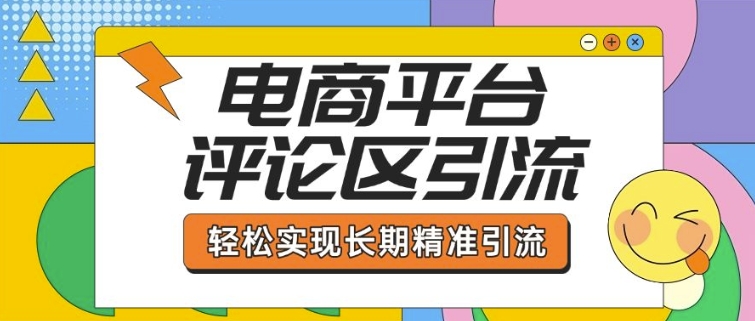电商平台评论区引流，从基础操作到发布内容，引流技巧，轻松实现长期精准引流-心思维创富网_网上创业教程_网络创业项目