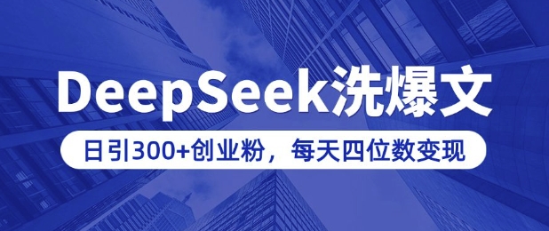 用DeepSeek洗公众号爆文，日引300+创业粉，做知识付费每天四位数变现(附详细实操教程)-心思维创富网_网上创业教程_网络创业项目