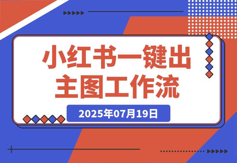【2025.7.29】小红书一键出笔记主图工作流丨效果演示丨使用方法-心思维创富网_网上创业教程_网络创业项目