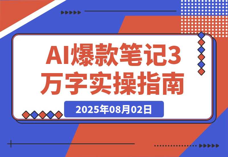 【2025.8.3】AI驱动爆款笔记：3万字实操指南破解内容创作难题-心思维创富网_网上创业教程_网络创业项目
