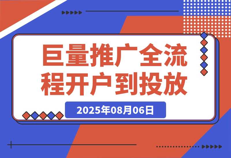 【2025.8.6】2025巨量AD推广全流程，从开户到投放优化，实现本地实体业务高效获客-心思维创富网_网上创业教程_网络创业项目