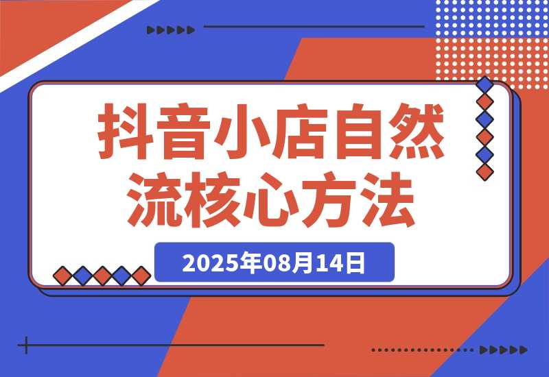 【2025.8.13】抖音小店流量密码，随心推底层逻辑，投放工具应用，自然流撬动核心方法论-心思维创富网_网上创业教程_网络创业项目