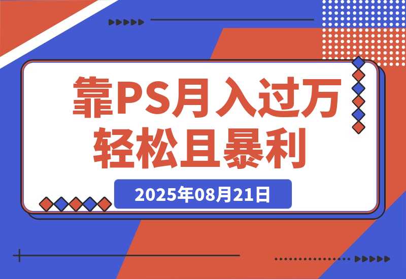 【2025.8.21】靠PS月入过万，小白做这个赛道很吃香。每天两小时，简单轻松且暴利-心思维创富网_网上创业教程_网络创业项目