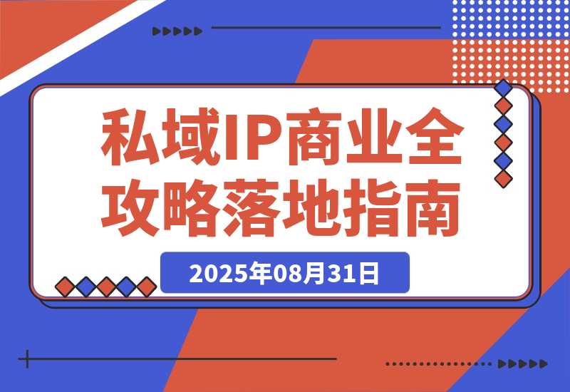 【2025.8.30】私域IP商业全攻略，从定位到变现，年入千万落地指南-心思维创富网_网上创业教程_网络创业项目