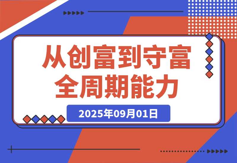 【2025.9.1】百日财富筑基课：认知+策略+实操+案例拆解 实现从创富到守富全周期能力-心思维创富网_网上创业教程_网络创业项目