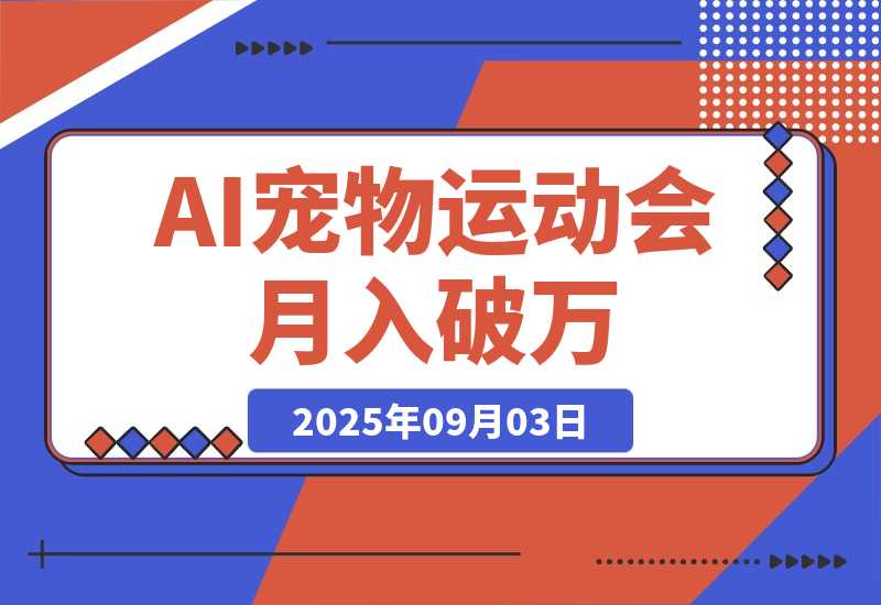 【2025.9.3】AI宠物运动会 每天十分钟 月入破万-心思维创富网_网上创业教程_网络创业项目
