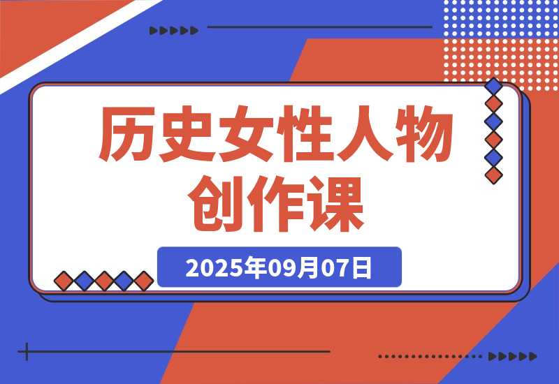 【2025.9.7】历史女性人物创作课：独白文案+AI克隆+蒙版剪辑，3个月涨粉22w+副业月入3w-心思维创富网_网上创业教程_网络创业项目