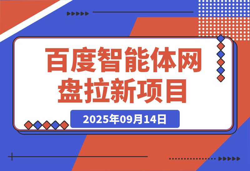 【2025.9.14】百度智能体网盘拉新项目｜产品思维+SEO思维-心思维创富网_网上创业教程_网络创业项目