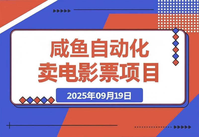咸鱼zi动化售卖电影票，25年蓝海赛道，轻松日入1000-心思维创富网_网上创业教程_网络创业项目