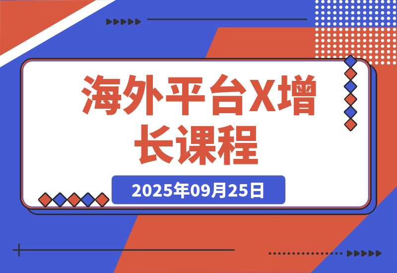 【2025.9.25】海外平台X增长课程-心思维创富网_网上创业教程_网络创业项目