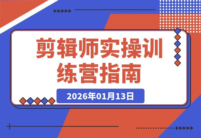 【2026.01.13】剪辑师进阶实战营：21个案例拆解，掌握全流程，轻松接单变现-心思维创富网_网上创业教程_网络创业项目