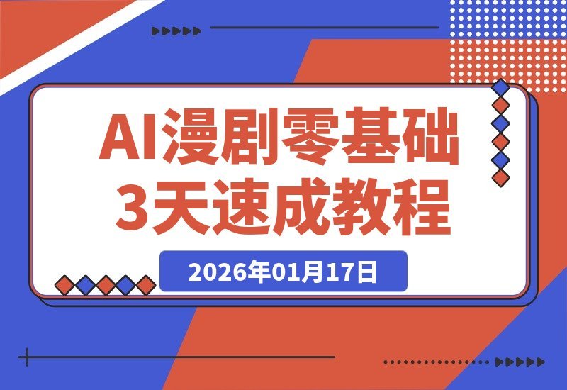 【2026.01.17】零基础3天速成AI漫剧｜手把手实战教程-心思维创富网_网上创业教程_网络创业项目