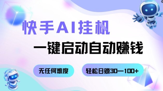快手AI挂G，一键启动自动挣钱无任何难度，轻松日入30—100+【揭秘】-心思维创富网_网上创业教程_网络创业项目