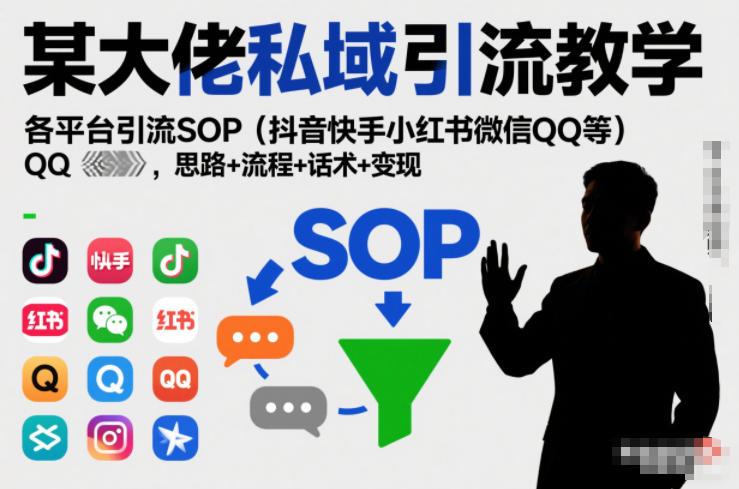 某大佬私域引流教学，各平台引流SOP(抖音快手小红书微信QQ等)，思路+流程+话术+变现-心思维创富网_网上创业教程_网络创业项目