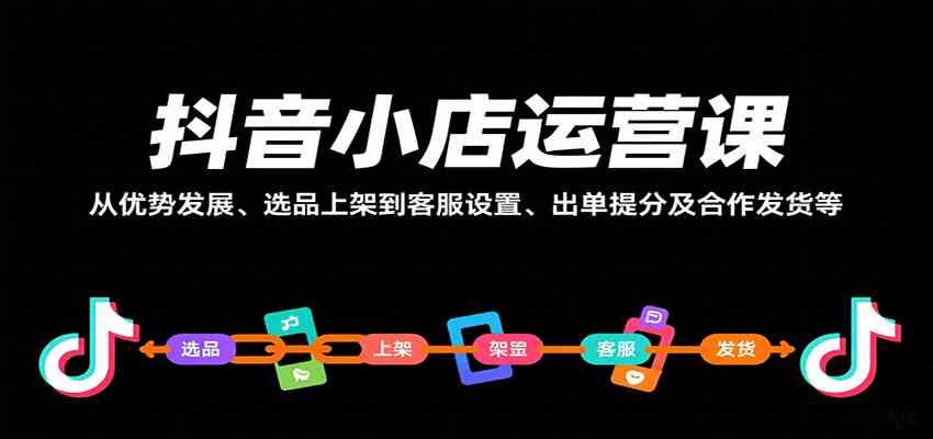 抖音小店运营课，从优势发展、选品上架到客服设置、出单提分及合作发货等-心思维创富网_网上创业教程_网络创业项目