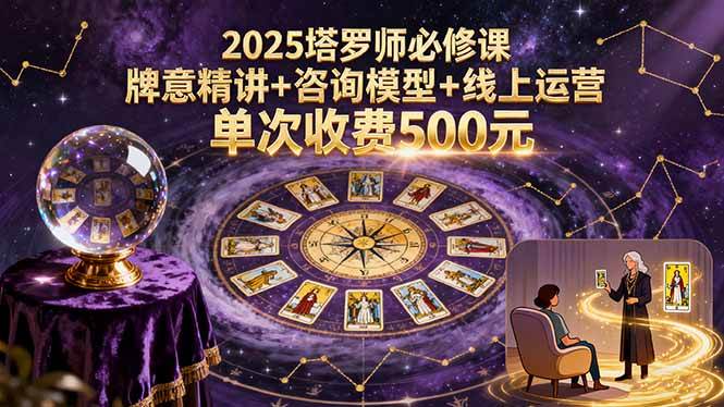 （15997期）2025塔罗师必修课，牌意精讲+咨询模型+线上运营，单次收费500元-心思维创富网_网上创业教程_网络创业项目