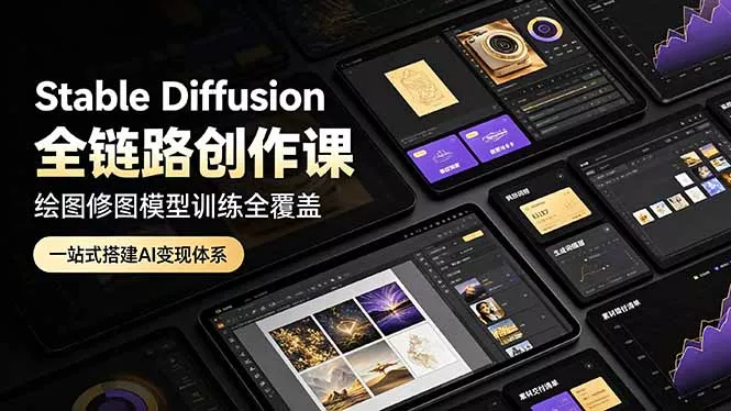 Stable Diffusion全链路创作课，绘图修图模型训练全覆盖，一站式搭建AI变现体系-心思维创富网_网上创业教程_网络创业项目