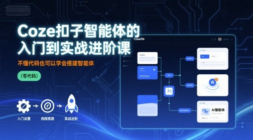 Coze扣子智能体的入门到实战进阶课，不懂代码也可以学会搭建智能体-心思维创富网_网上创业教程_网络创业项目