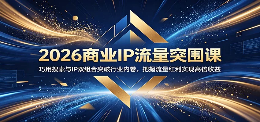 2026商业IP流量突围课：巧用搜索与IP双组合突破行业内卷，把握流量红利实现高倍收益-心思维创富网_网上创业教程_网络创业项目