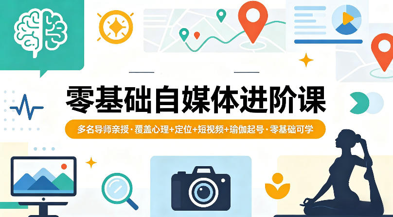 零基础自媒体进阶课，多名导师亲授，覆盖心理+定位+短视频+瑜伽起号，零基础可学-心思维创富网_网上创业教程_网络创业项目