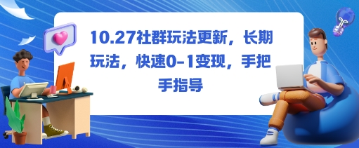 社群玩法更新，长期玩法，快速0-1变现，手把手指导-心思维创富网_网上创业教程_网络创业项目