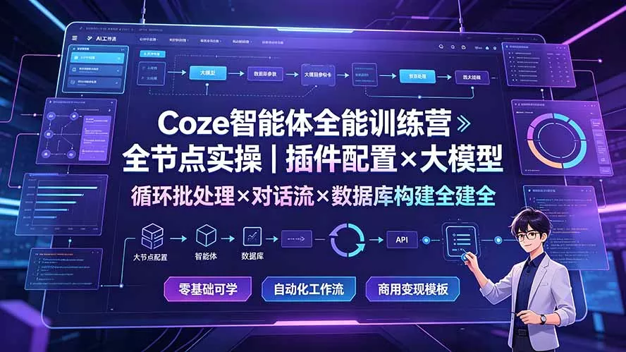 Coze智能体全能训练营：全节点实操｜插件配置×大模型×循环批处理×对话流×数据库构建全教学-心思维创富网_网上创业教程_网络创业项目