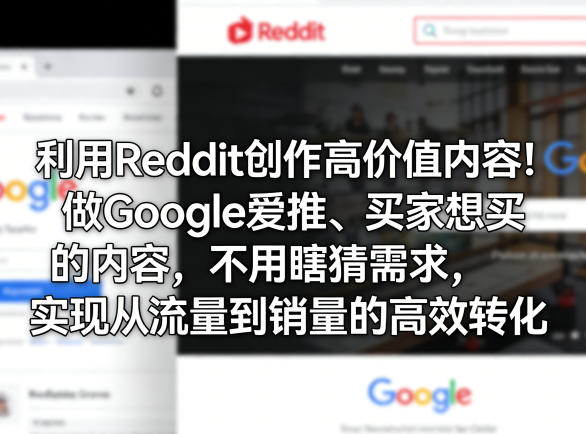 利用Reddit创作高价值内容！做Google爱推、买家想买的内容，不用瞎猜需求，实现从流量到销量的高效转化-心思维创富网_网上创业教程_网络创业项目
