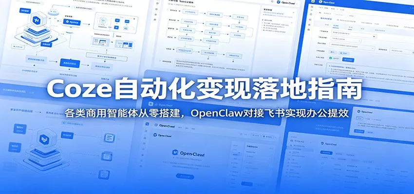 Coze自动化变现落地指南：各类商用智能体从零搭建，OpenClaw对接飞书实现办公提效-心思维创富网_网上创业教程_网络创业项目