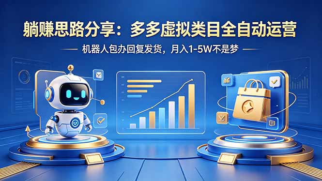 躺赚思路分享：多多虚拟类目全自动运营，机器人包办回复发货，月入 1-5W 不是梦-心思维创富网_网上创业教程_网络创业项目