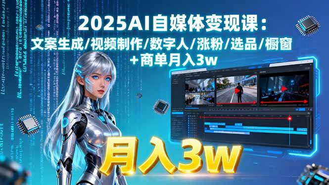 （15996期）2025AI自媒体变现课:文案生成/视频制作/数字人/涨粉/选品/橱窗+商单月入3w-心思维创富网_网上创业教程_网络创业项目