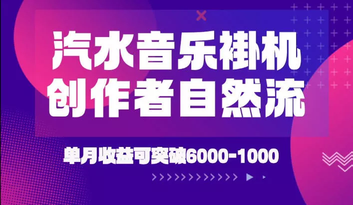 汽水音乐挂G项目，独家新技术新玩法，创作者激励自然流，轻松月创6k-1W【揭秘】-心思维创富网_网上创业教程_网络创业项目