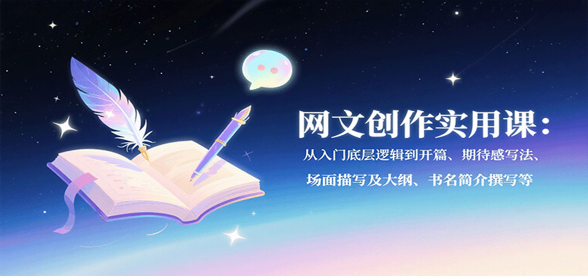 网文创作实用课：从入门底层逻辑到开篇、期待感写法、场面描写及大纲、书名简介撰写等-心思维创富网_网上创业教程_网络创业项目