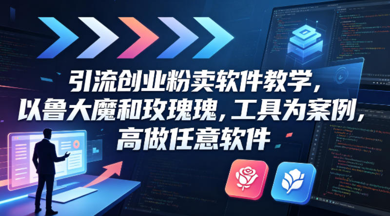 引流创业粉卖软件教学，以鲁大魔和玫瑰工具为案例，可做任意软件-心思维创富网_网上创业教程_网络创业项目