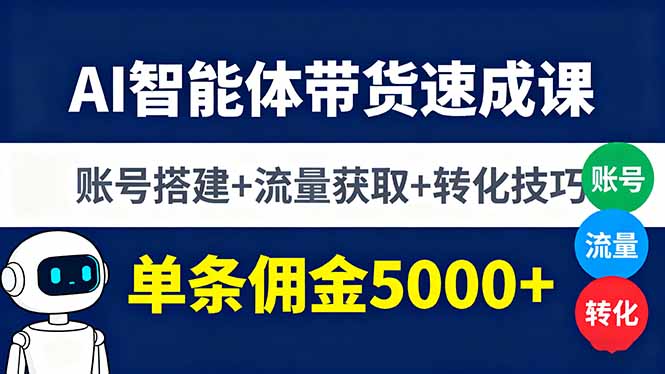 AI智能体带货速成课，账号搭建+流量获取+转化技巧，单条佣金5000+-心思维创富网_网上创业教程_网络创业项目